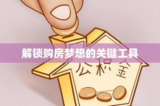 杨梅解锁购房梦想的关键工具