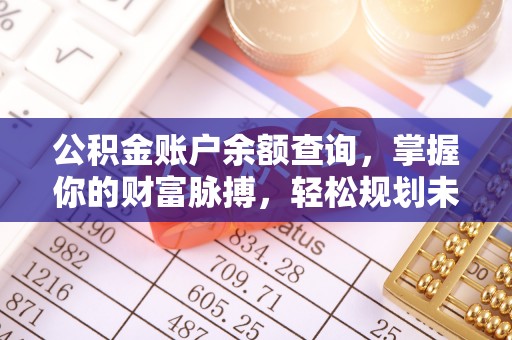 杨梅公积金账户余额查询，掌握你的财富脉搏，轻松规划未来