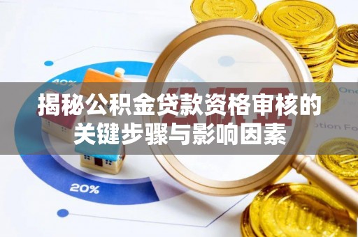 杨梅揭秘公积金贷款资格审核的关键步骤与影响因素
