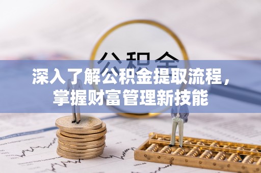 杨梅深入了解公积金提取流程，掌握财富管理新技能