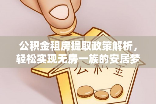 杨梅公积金租房提取政策解析，轻松实现无房一族的安居梦想