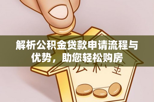 杨梅解析公积金贷款申请流程与优势，助您轻松购房