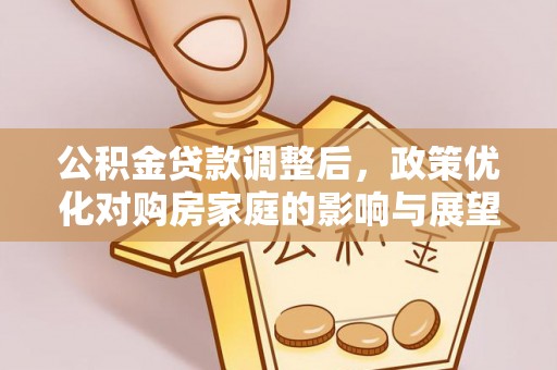 杨梅公积金贷款调整后，政策优化对购房家庭的影响与展望