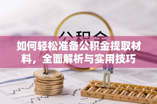 杨梅如何轻松准备公积金提取材料，全面解析与实用技巧