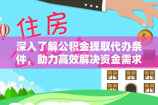 杨梅深入了解公积金提取代办条件，助力高效解决资金需求