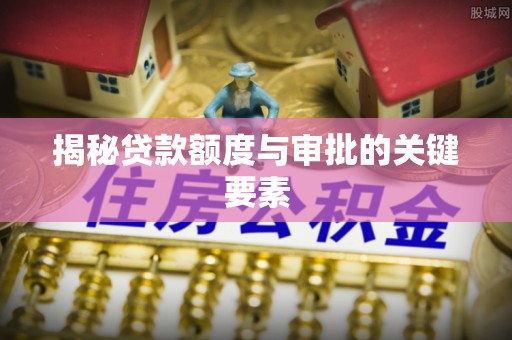 杨梅揭秘贷款额度与审批的关键要素