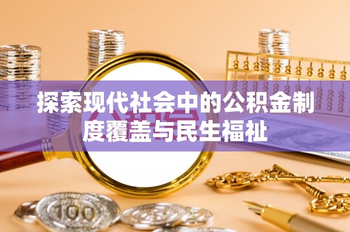 杨梅探索现代社会中的公积金制度覆盖与民生福祉
