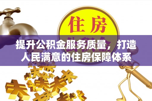 杨梅提升公积金服务质量，打造人民满意的住房保障体系