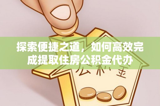 杨梅探索便捷之道，如何高效完成提取住房公积金代办