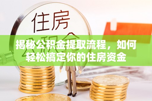 杨梅揭秘公积金提取流程，如何轻松搞定你的住房资金