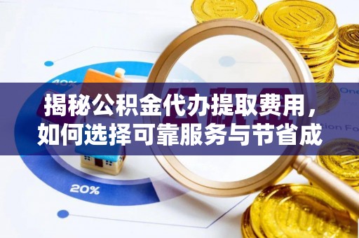 杨梅揭秘公积金代办提取费用，如何选择可靠服务与节省成本