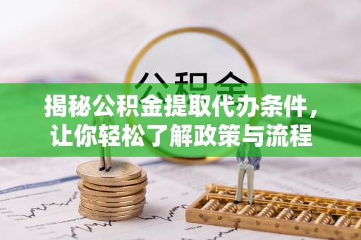 杨梅揭秘公积金提取代办条件，让你轻松了解政策与流程