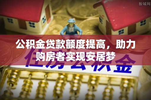 杨梅公积金贷款额度提高，助力购房者实现安居梦