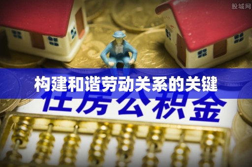 杨梅构建和谐劳动关系的关键