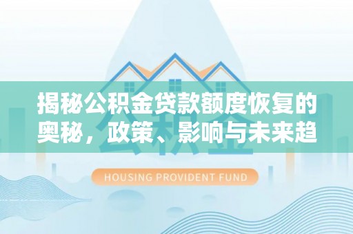杨梅揭秘公积金贷款额度恢复的奥秘，政策、影响与未来趋势