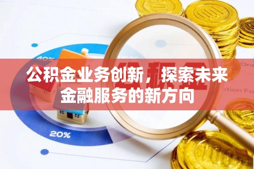 杨梅公积金业务创新，探索未来金融服务的新方向