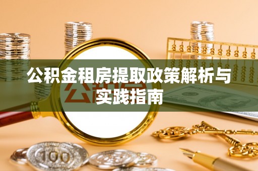 杨梅公积金租房提取政策解析与实践指南