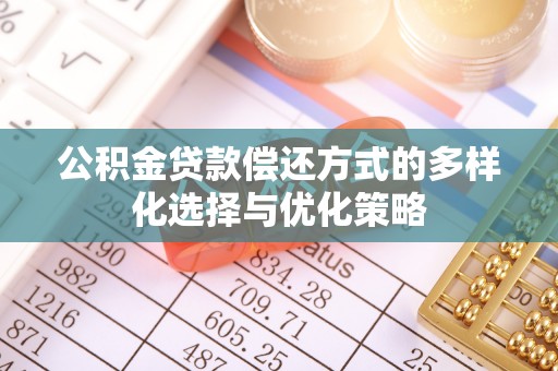 杨梅公积金贷款偿还方式的多样化选择与优化策略