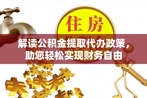杨梅解读公积金提取代办政策，助您轻松实现财务自由