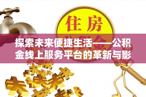 杨梅探索未来便捷生活——公积金线上服务平台的革新与影响