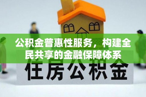 杨梅公积金普惠性服务，构建全民共享的金融保障体系