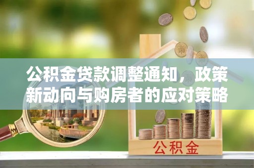 杨梅公积金贷款调整通知，政策新动向与购房者的应对策略