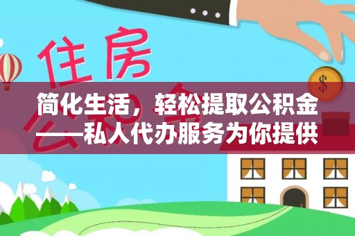 杨梅简化生活，轻松提取公积金——私人代办服务为你提供便利