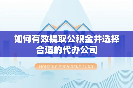 杨梅如何有效提取公积金并选择合适的代办公司