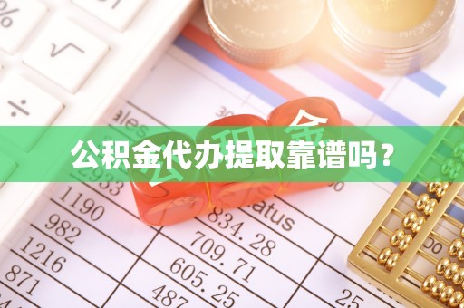 杨梅公积金代办提取靠谱吗？