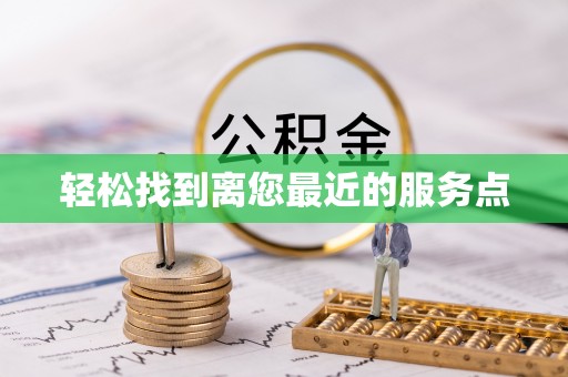 杨梅轻松找到离您最近的服务点